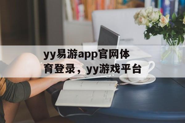 yy易游app官网体育登录，yy游戏平台