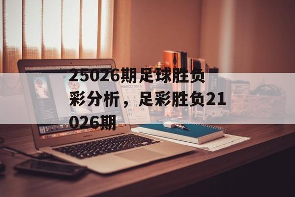 25026期足球胜负彩分析，足彩胜负21026期